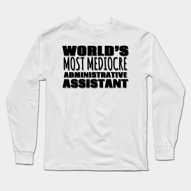 World's Most Mediocre Administrative Assistant Long Sleeve T-Shirt by Mookle